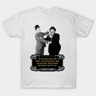 Laurel & Hardy Quotes: “If You Had A Face Like Mine, You’d Punch Me Right On The Nose, And I’m Just The Fella To Do It” T-Shirt